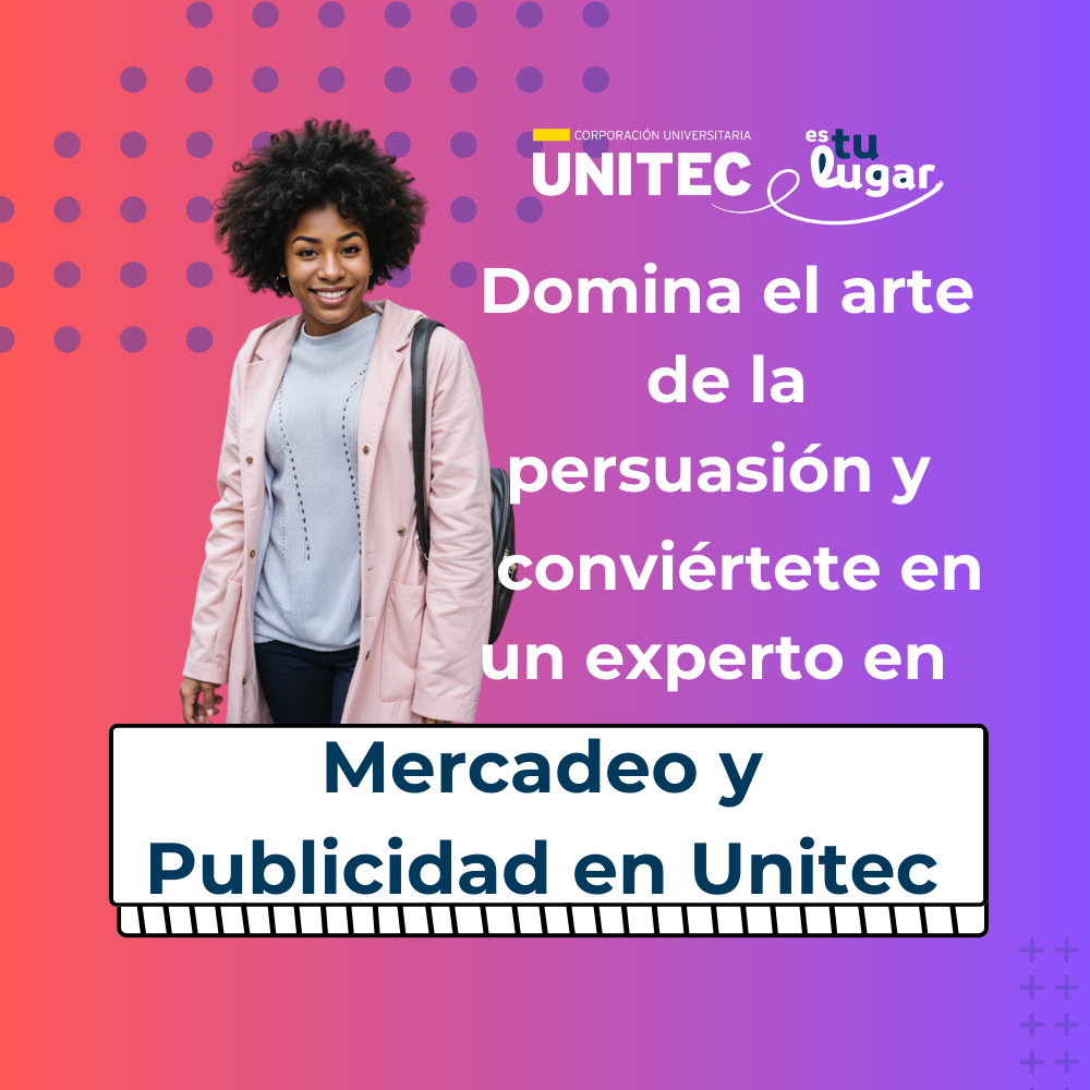 Domina el arte de la persuasión y conviértete en un experto en Mercadeo y Publicidad en Unitec